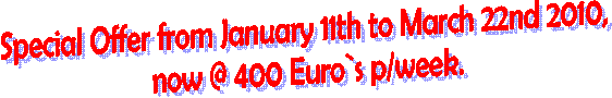 Special Offer for October & November 09,
 now 400 Euro`s per week.